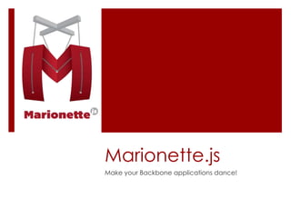 Marionette.js
Make your Backbone applications dance!
 