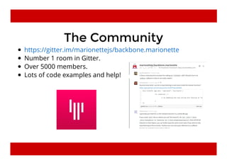 The CommunityThe Community
Number 1 room in Gitter.
Over 5000 members.
Lots of code examples and help!
https://gitter.im/marionettejs/backbone.marionette
 