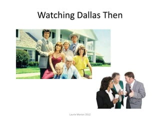 Watching Dallas Then
Laurie Marion 2012
 