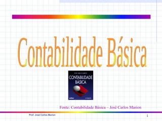 Fonte: Contabilidade Básica – José Carlos Marion
Prof. José Carlos Marion
                                                                              1
 