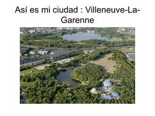 Así es mi ciudad : Villeneuve-La-
            Garenne
 