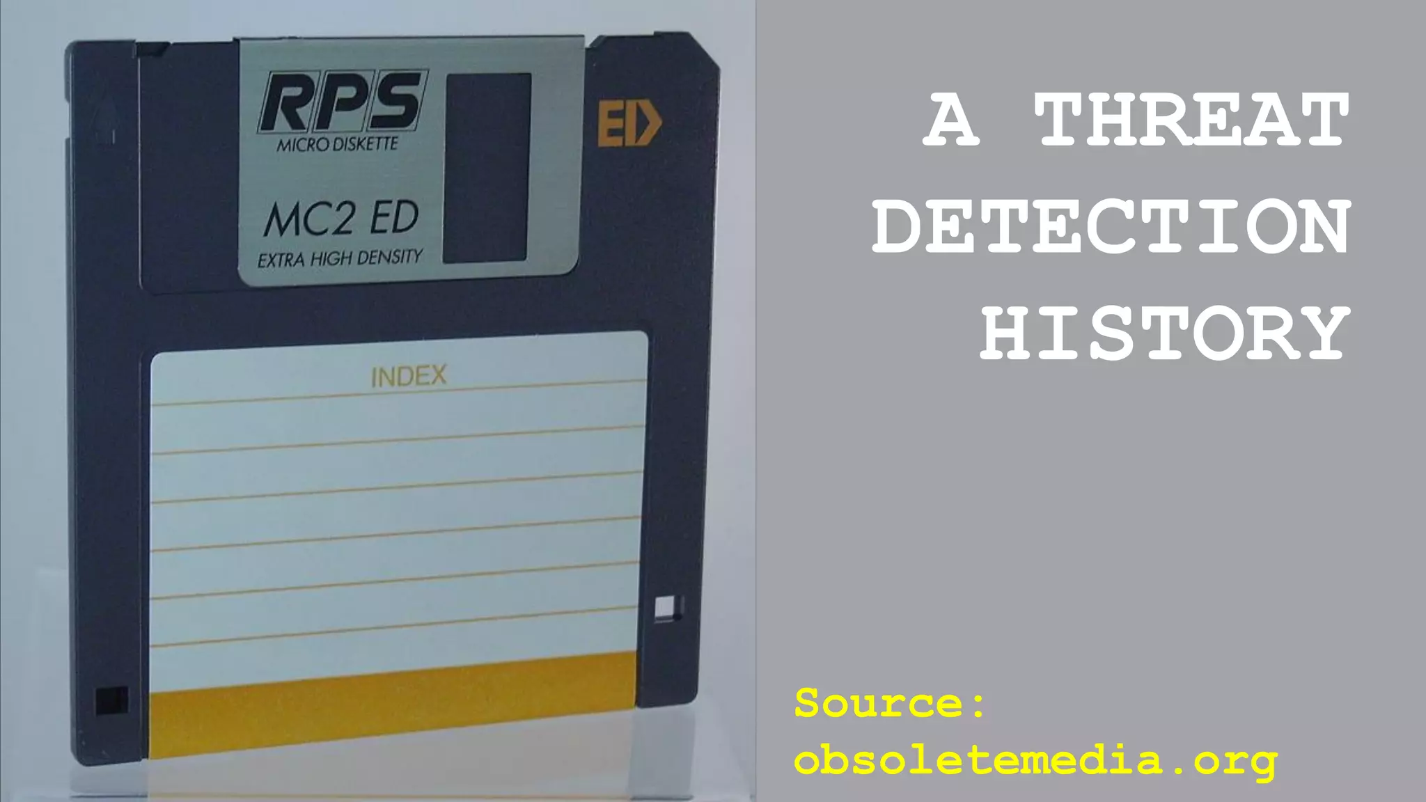Source: 
obsoletemedia.org 
A THREAT DETECTION HISTORY  