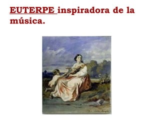EUTERPE inspiradora de la
música.
 