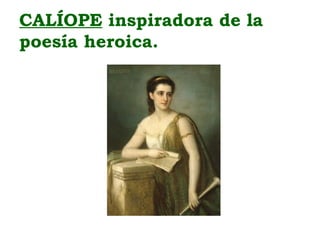 CALÍOPE inspiradora de la
poesía heroica.
 
