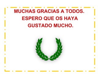 MUCHAS GRACIAS A TODOS.
ESPERO QUE OS HAYA
GUSTADO MUCHO.
 