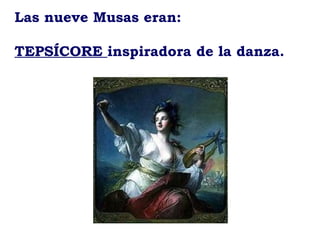 Las nueve Musas eran:
TEPSÍCORE inspiradora de la danza.
 