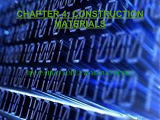 CHAPTER 4: CONSTRUCTIONCHAPTER 4: CONSTRUCTION
MATERIALSMATERIALS
BY: PABLO LÓPEZ & MARIO PÉREZ
 