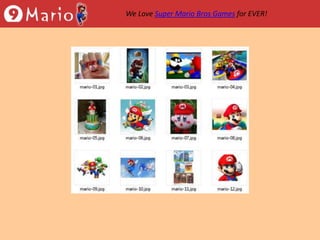 We Love Super Mario Bros Games for EVER!
 