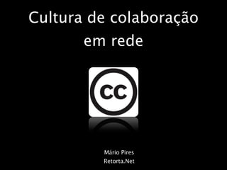 Cultura de colaboração em rede Mário Pires Retorta.Net 