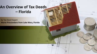 by Tax Deed Expert
Mario Prisciandaro from Lake Mary, Florida
An Overview of Tax Deeds
– Florida
 