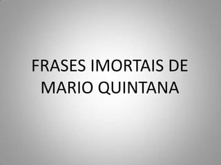 FRASES IMORTAIS DE MARIO QUINTANA 