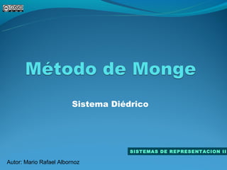 Sistema Diédrico




                                     SISTEMAS DE REPRESENTACION II

Autor: Mario Rafael Albornoz
 