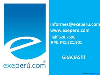 POWERED BY EXEPERU.COM
informes@exeperu.com
www.exeperu.com
Telf.628.7590
RPC:941.521.901
GRACIAS!!!
 