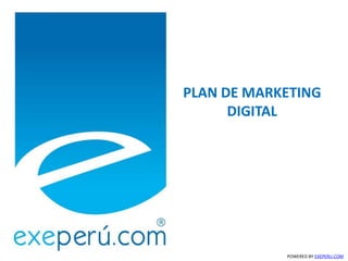 POWERED BY EXEPERU.COM
PLAN DE MARKETING
DIGITAL
 