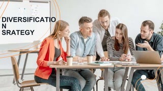 DIVERSIFICATIO
N
SRATEGY
 