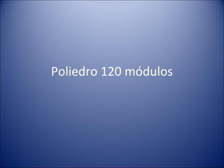 Poliedro 120 módulos
 