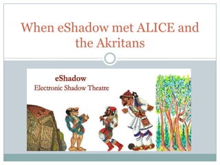 When eShadow met ALICE and
the Akritans

 