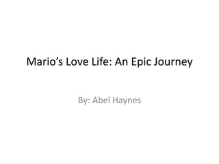 Mario’s Love Life: An Epic Journey
By: Abel Haynes
 