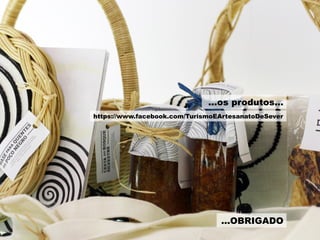 ...os produtos...
https://www.facebook.com/TurismoEArtesanatoDeSever
...OBRIGADO
 