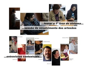 …entrevistas contextuais…
…sessão de envolvimento dos artesãos
...testar a 1ª fase do sistema...
 