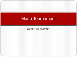 Dutton vs. Aylmer
Mario Tournament
 