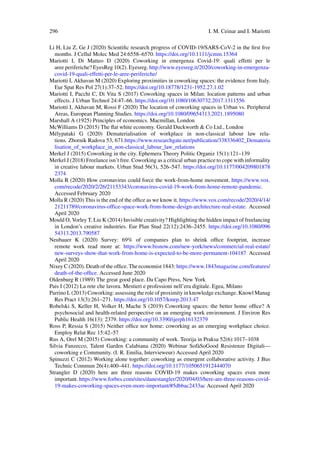 296 I. M. Ceinar and I. Mariotti
Li H, Liu Z, Ge J (2020) Scientific research progress of COVID-19/SARS-CoV-2 in the first five
months. J Cellul Molec Med 24:6558–6570. https://doi.org/10.1111/jcmm.15364
Mariotti I, Di Matteo D (2020) Coworking in emergenza Covid-19: quali effetti per le
aree periferiche? EyesReg 10(2). Eyesreg. http://www.eyesreg.it/2020/coworking-in-emergenza-
covid-19-quali-effetti-per-le-aree-periferiche/
Mariotti I, Akhavan M (2020) Exploring proximities in coworking spaces: the evidence from Italy.
Eur Spat Res Pol 27(1):37–52. https://doi.org/10.18778/1231-1952.27.1.02
Mariotti I, Pacchi C, Di Vita S (2017) Coworking spaces in Milan: location patterns and urban
effects. J Urban Technol 24:47–66. https://doi.org/10.1080/10630732.2017.1311556
Mariotti I, Akhavan M, Rossi F (2020) The location of coworking spaces in Urban vs. Peripheral
Areas, European Planning Studies. https://doi.org/10.1080/09654313.2021.1895080
Marshall A (1925) Principles of economics. Macmillan, London
McWilliams D (2015) The flat white economy. Gerald Duckworth & Co Ltd., London
Mélypataki G (2020) Dematerialisation of workplace in non-classical labour law rela-
tions. Zbornik Radova 53, 671.https://www.researchgate.net/publication/338336402_Demateria
lisation_of_workplace_in_non-classical_labour_law_relations
Merkel J (2015) Coworking in the city. Ephemera Theory Politic Organiz 15(1):121–139
Merkel J (2018) Freelance isn’t free. Coworking as a critical urban practice to cope with informality
in creative labour markets. Urban Stud 56(3), 526–547. https://doi.org/10.1177/004209801878
2374
Molla R (2020) How coronavirus could force the work-from-home movement. https://www.vox.
com/recode/2020/2/26/21153343/coronavirus-covid-19-work-from-home-remote-pandemic.
Accessed February 2020
Molla R (2020) This is the end of the office as we know it. https://www.vox.com/recode/2020/4/14/
21211789/coronavirus-office-space-work-from-home-design-architecture-real-estate. Accessed
April 2020
Mould O, Vorley T, Liu K (2014) Invisible creativity? Highlighting the hidden impact of freelancing
in London’s creative industries. Eur Plan Stud 22(12):2436–2455. https://doi.org/10.1080/096
54313.2013.790587
Neubauer K (2020) Survey: 69% of companies plan to shrink office footprint, increase
remote work read more at: https://www.bisnow.com/new-york/news/commercial-real-estate/
new-surveys-show-that-work-from-home-is-expected-to-be-more-permanent-104187 Accessed
April 2020
Nixey C (2020). Death of the office. The economist 1843: https://www.1843magazine.com/features/
death-of-the-office. Accessed June 2020
Oldenburg R (1989) The great good place. Da Capo Press, New York
Pais I (2012) La rete che lavora. Mestieri e professioni nell’era digitale. Egea, Milano
Parrino L (2013) Coworking: assessing the role of proximity in knowledge exchange. Knowl Manag
Res Pract 13(3):261–271. https://doi.org/10.1057/kmrp.2013.47
Robelski S, Keller H, Volker H, Mache S (2019) Coworking spaces: the better home office? A
psychosocial and health-related perspective on an emerging work environment. J Environ Res
Public Health 16(13): 2379. https://doi.org/10.3390/ijerph16132379
Ross P, Ressia S (2015) Neither office nor home: coworking as an emerging workplace choice.
Employ Relat Rec 15:42–57
Rus A, Orel M (2015) Coworking: a community of work. Teorija in Praksa 52(6):1017–1038
Silvia Fanzecco, Talent Garden Calabiana (2020) Webinar SofàSoGood Resistenze Digitali—
coworking e Community. (I. R. Emilia, Intervieweur) Accessed April 2020
Spinuzzi C (2012) Working alone together: coworking as emergent collaborative activity. J Bus
Technic Commun 26(4):400–441. https://doi.org/10.1177/1050651912444070
Strangler D (2020) here are three reasons COVID-19 makes coworking spaces even more
important. https://www.forbes.com/sites/danestangler/2020/04/03/here-are-three-reasons-covid-
19-makes-coworking-spaces-even-more-important/#5dbbac2433ac Accessed April 2020
 