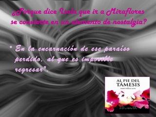 ¿Porque dice Isola que ir a Miraflores
se convierte en un elemento de nostalgia?
• En la encarnación de ese paraíso
perdido, al que es imposible
regresar".
 