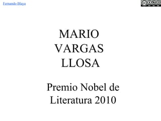 Premio Nobel de
Literatura 2010
Fernando Blaya
MARIO
VARGAS
LLOSA
 