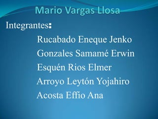 Mario Vargas Llosa<br />Integrantes:<br />             Rucabado Eneque Jenko<br />             Gonzales Samamé Erwin<br />...