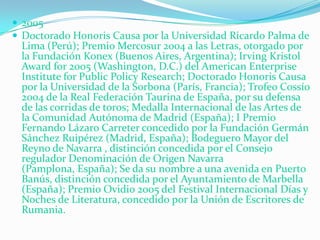 2005<br />Doctorado Honoris Causa por la Universidad Ricardo Palma de Lima (Perú); Premio Mercosur 2004 a las Letras, otor...