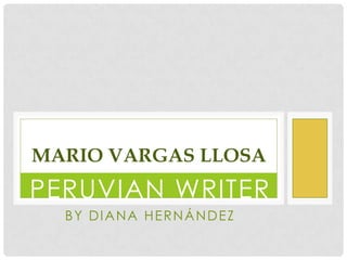 MARIO VARGAS LLOSA
PERUVIAN WRITER
  BY DIANA HERNÁNDEZ
 