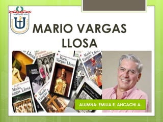MARIO VARGAS
LLOSA
ALUMNA: EMILIA E. ANCACHI A.
 