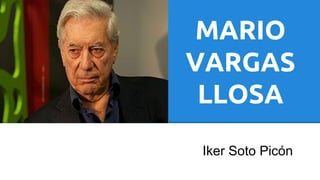 MARIO 
VARGAS 
LLOSA 
Iker Soto Picón 
 