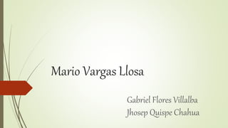 Mario Vargas Llosa
Gabriel Flores Villalba
Jhosep Quispe Chahua
 