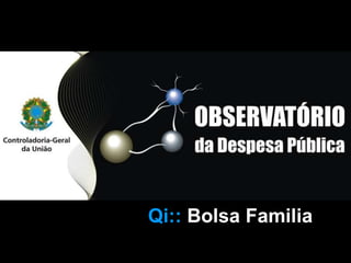 Qi:: Bolsa Familia
Qi:: Bolsa Familia
 