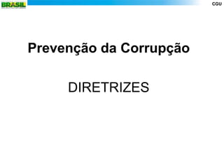 CGU




Prevenção da Corrupção

     DIRETRIZES
 