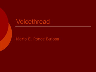 Voicethread Mario E. Ponce Bujosa 