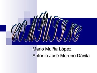 Mario Muiña López Antonio José Moreno Dávila COMPUTING 