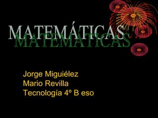 Jorge Miguiélez
Mario Revilla
Tecnología 4º B eso
 