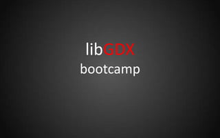 libGDX
bootcamp
 