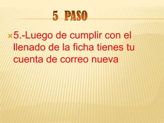 5.-Luego de cumplir con el
 llenado de la ficha tienes tu
 cuenta de correo nueva
 
