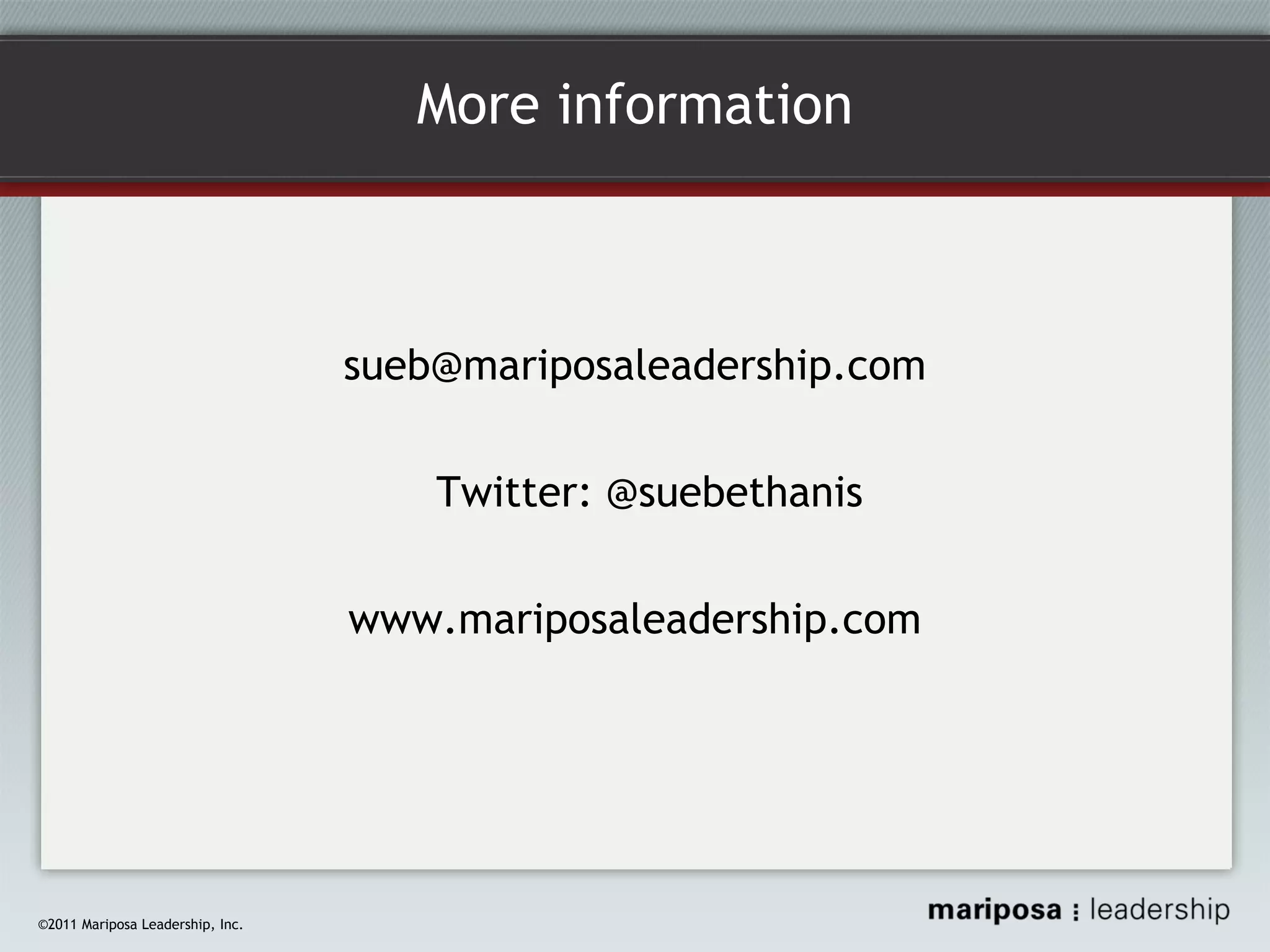 More information

sueb@mariposaleadership.com
Twitter: @suebethanis
www.mariposaleadership.com

©2011 Mariposa Leadership, Inc.

 