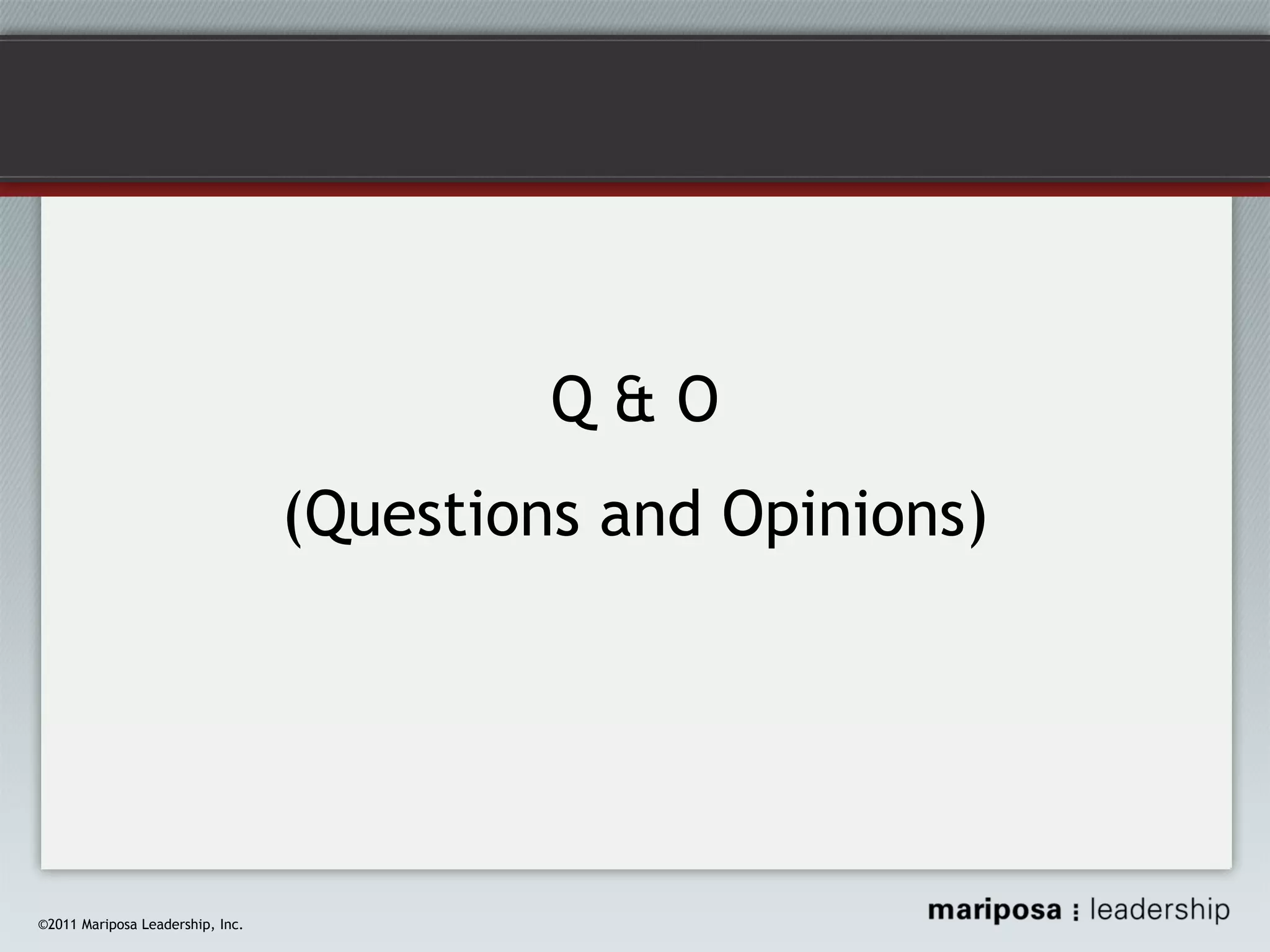 Q&O
(Questions and Opinions)

©2011 Mariposa Leadership, Inc.

 