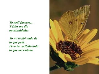 Yo pedí favores... Y Dios me dio oportunidades Yo no recibí nada de lo que pedí... Pero he recibido todo lo que necesitaba 