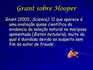 Melanismo: Evolução em Ação
Comissionado pelo Oxford University
Press em 1994. Publicado em 1998, 25
anos após do texto de Kettlewell
Meta: avaliar criticamente o melanismo
animal e colocar as idéias em dia.
Dois capítulos lidam com a mariposa
apimientada.
 