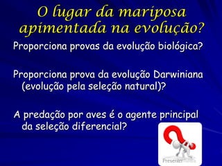 Grant sobre Hooper
Grant (2002, Science): „O que aparece é
uma avaliação quase científica da
evidencia da seleção natural na mariposa
apimentada (Biston betularia), muito do
qual é duvidosa devido ao suspeito sem
fim do autor de fraude‟.
 