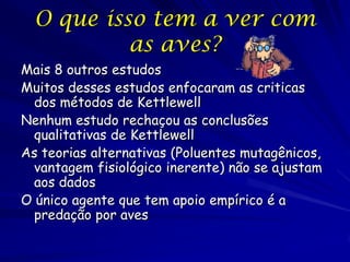A Evolução Biológica
Definida como as mudanças na matéria
da herança (os genes) no tempo.

As mudanças na freqüência do gene
carbonaria proporciona prova irrefutável
da evolução biológica
 