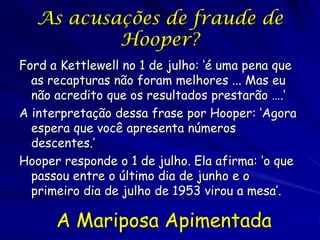 A Natureza das Criticas
As criticas científicas da artificialidade
(como o „efeito da ave e mesa‟, não as
freqüências naturais, as mariposas
transloucadas podem se comportar de
forma diferente, e outras
possibilidades.
Criticas pseudo-científicas.
Invenção ou fraude dos dados.

    A Mariposa Apimentada
 