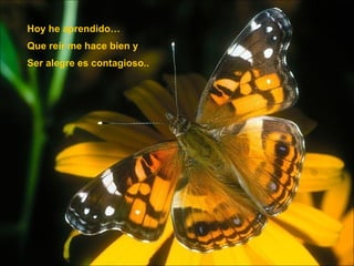 Hoy he aprendido… Que reír me hace bien y Ser alegre es contagioso.. 