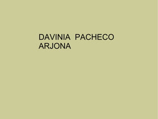 DAVINIA PACHECO
ARJONA
 